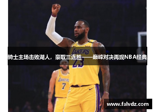 骑士主场击败湖人，豪取三连胜——巅峰对决再现NBA经典