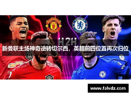 新曼联主场神奇逆转切尔西，英超前四位置再次归位
