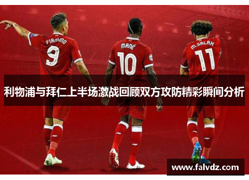利物浦与拜仁上半场激战回顾双方攻防精彩瞬间分析