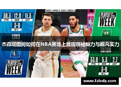杰森塔图姆如何在NBA赛场上展现领袖魅力与超凡实力