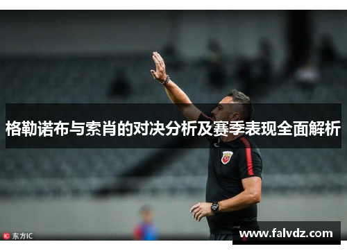 格勒诺布与索肖的对决分析及赛季表现全面解析