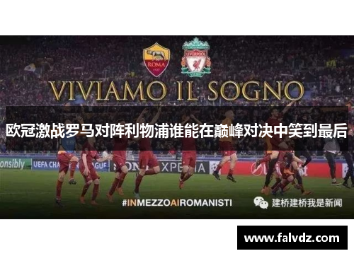 欧冠激战罗马对阵利物浦谁能在巅峰对决中笑到最后