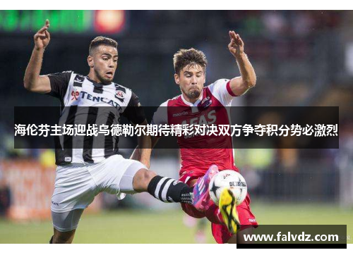 海伦芬主场迎战乌德勒尔期待精彩对决双方争夺积分势必激烈