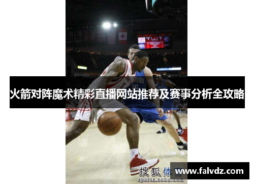 火箭对阵魔术精彩直播网站推荐及赛事分析全攻略